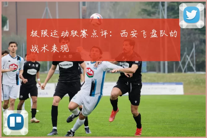 极限运动联赛点评：西安飞盘队的战术表现