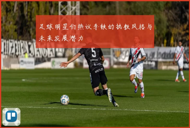足球明星们热议李铁的执教风格与未来发展潜力